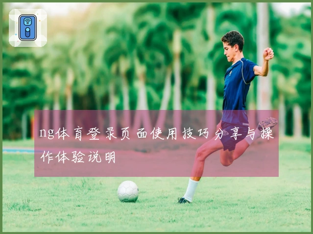 ng体育登录页面使用技巧分享与操作体验说明